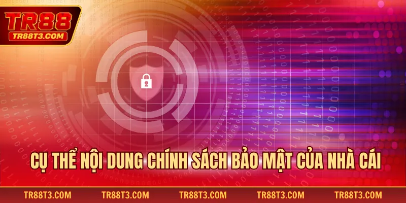 Cụ thể nội dung chính sách bảo mật của nhà cái