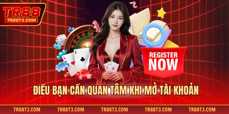 Điều bạn cần quan tâm khi mở tài khoản