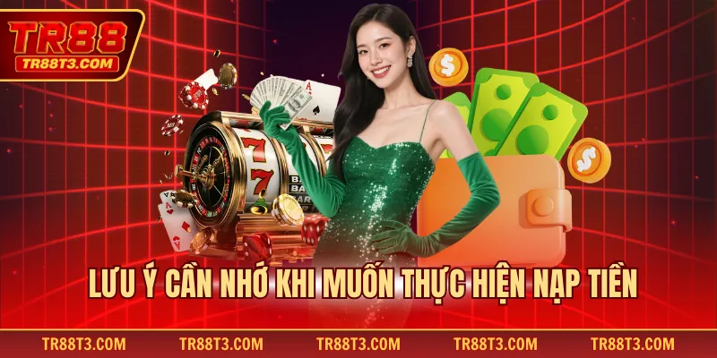 Lưu ý cần nhớ khi muốn thực hiện nạp tiền
